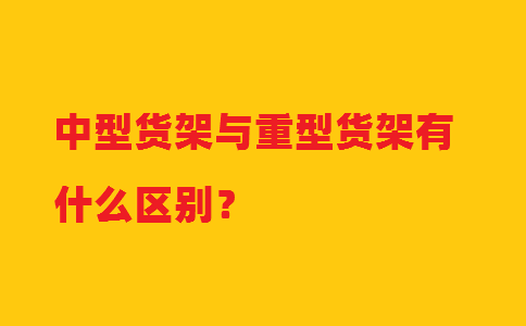 中型貨架與重型貨架有什么區別?